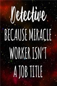 Detective Because Miracle Worker Isn't A Job Title