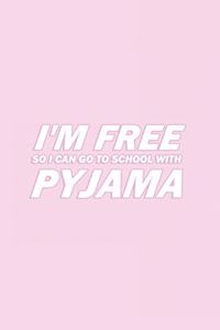 I'm Free So I Can Go to School with Pyjama