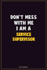 Don't Mess With Me, I Am A Service Supervisor