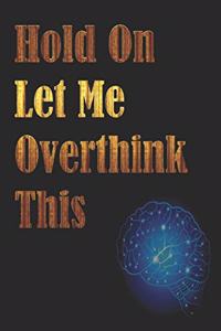 Hold On Let Me Overthink This: Gag Gift, NoteBook/Journal 6x9 120 Pages Matte Finish, For Women-Man-Boss-Coworkers, Office Gag Gift