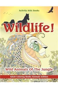 Wildlife! Wild Animals Of The Jungle - Adult Coloring Books Animals Edition