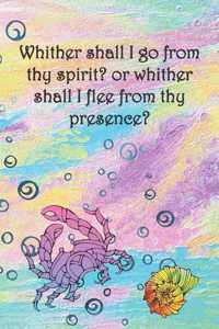 Whither shall I go from thy spirit? or whither shall I flee from thy presence?