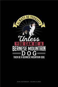 Always Be Yourself Unless You Can Be A Bernese Mountain Dog Then Be A Bernese Mountain Dog
