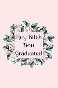 Hey Bitch You Graduated