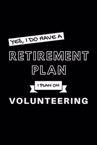 Yes, I Do Have A Retirement Plan I Plan On Volunteering