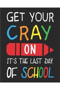 Get Your Cray On It's The Last Day Of School