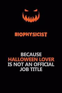 Biophysicist Because Halloween Lover Is Not An Official Job Title