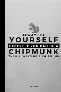 Always Be Yourself Except If You Can Be A Chipmunk