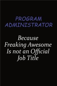 Program Administrator Because Freaking Awesome Is Not An Official Job Title