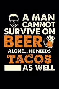 A Man Cannot Survive On Beer Alone He Needs Tacos As Well