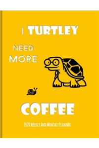 I Turtley Need More Coffee 2020 Weekly And Monthly Planner