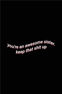 you're an awesome sister. keep that shit up