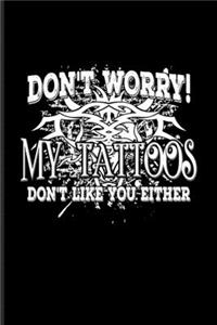 Don't Worry! My Tattoos Don't Like You Either