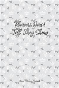 Flowers Don't Tell They Show Lined Notebook Journal