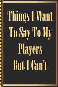 Things I Want to Say to my Players But I Can't