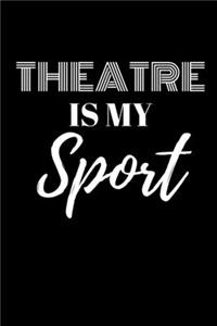 THEATRE IS MY Sport - THEATER JOURNAL: Office Lined Blank Notebook Journal With A Funny Saying On The Outside