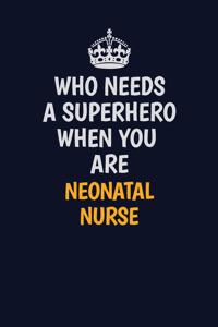 Who Needs A Superhero When You Are neonatal nurse
