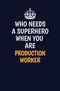 Who Needs A Superhero When You Are Production Worker