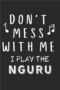 Don't mess with me I play the Nguru