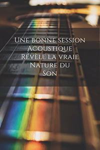 Une bonne session acoustique révèle la vraie nature du son