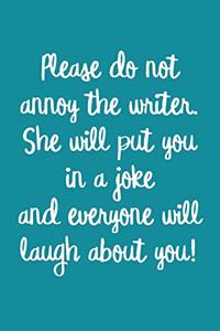 Please do not annoy the writer. She will put you in a joke and everyone will laugh about you!