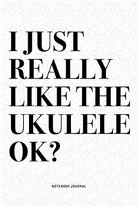 I Just Really Like The Ukulele Ok?