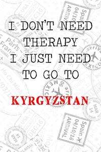 I Don't Need Therapy I Just Need To Go To Kyrgyzstan