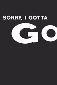 Sorry, I Gotta Go
