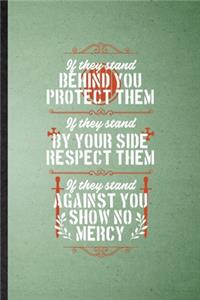 If They Stand Behind You Protect Them If They Stand by Your Side Respect Them If They Stand Against You Show No Mercy