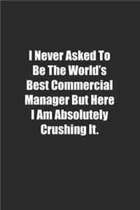I Never Asked To Be The World's Best Commercial Manager But Here I Am Absolutely Crushing It.