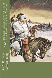 Through Russian Snows A Story of Napoleon's Retreat from Moscow