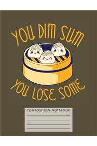 You Dim Sum. You Lose Some. Composition Notebook