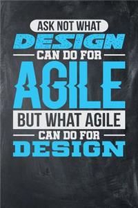 Ask Not What Design Can Do For Agile But What Agile Can Do For Design
