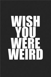 Wish You Were Weird