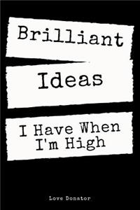 Brilliant Ideas I Have When I'm High: A Funny Office, Coworker and Family Gift Lined Journal Notebook