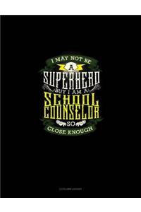 I May Not Be a Superhero But I'm a School Counselor So Close Enough