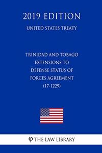 Trinidad and Tobago - Extensions to Defense Status of Forces Agreement (17-1229) (United States Treaty)