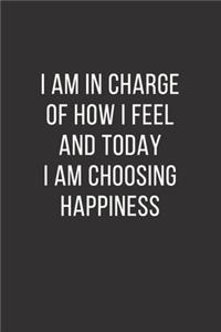 I am in charge of how I feel and today I am choosing happiness