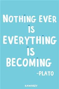 Nothing Ever Is Everything Is Becoming - Plato