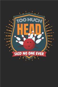 Too Much Head Said No One Ever