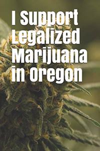 I Support Legalized Marijuana in Oregon