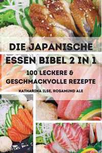 Die Japanische Essen Bibel 2 in 1 100 Leckere & Geschmackvolle Rezepte