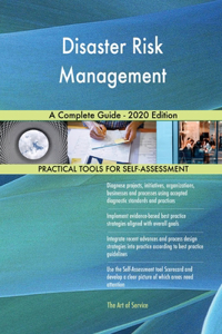 Disaster Risk Management A Complete Guide - 2020 Edition