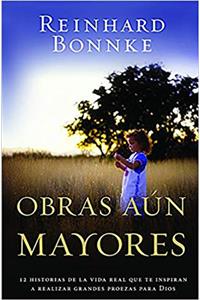 Obras AÃºn Mayores: Doce Historias de la Vida Real Que Te Inspiran a Realizar Grandes Proezas Para Dios