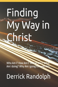 Finding My Way in Christ: Who Am I? How Am I? Where Am I? What Am I doing? Why Am I going through this?