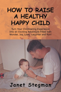 How to Raise a Healthy Happy Child