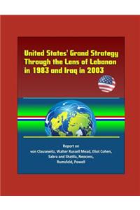 United States' Grand Strategy Through the Lens of Lebanon in 1983 and Iraq in 2003 - Report on von Clausewitz, Walter Russell Mead, Eliot Cohen, Sabra and Shatila, Neocons, Rumsfeld, Powell