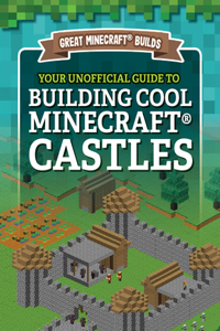 Your Unofficial Guide to Building Cool Minecraft(r) Castles