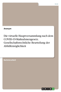 virtuelle Hauptversammlung nach dem COVID-19-Maßnahmengesetz. Gesellschaftsrechtliche Beurteilung der Abhilfemöglichkeit