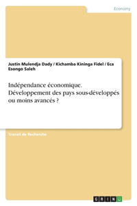 Indépendance économique. Développement des pays sous-développés ou moins avancés ?